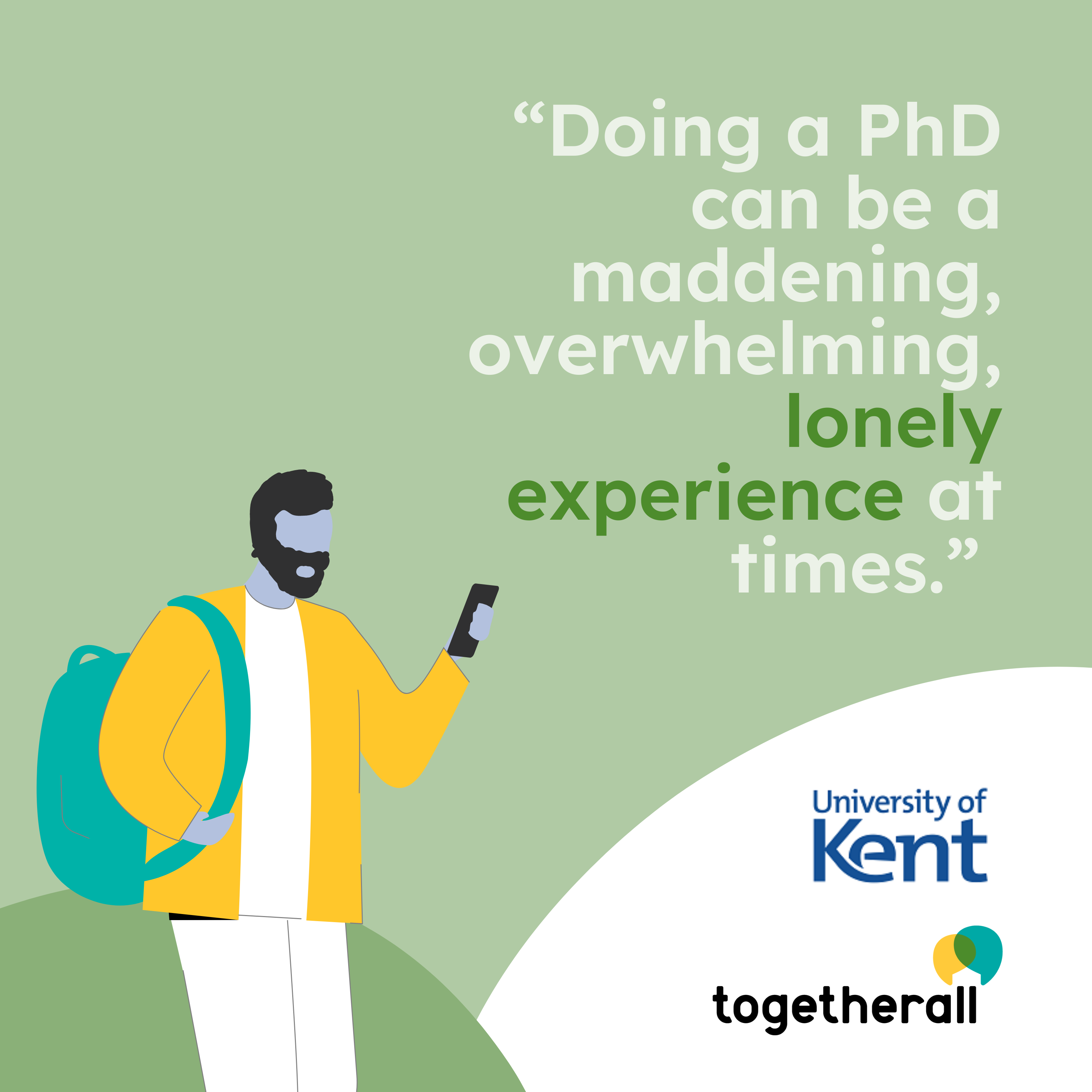 “Doing a PhD can be a maddening, overwhelming, lonely experience at times...”
