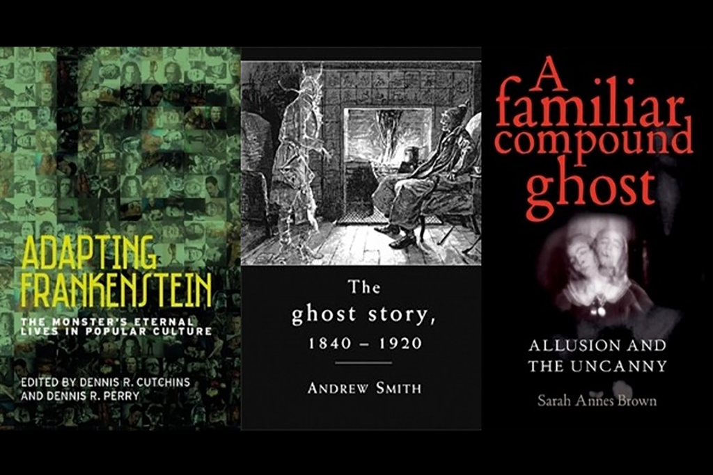 Book covers: Adapting Frankenstein, the monster's eternal lives in popular culture edited by Dennis R Cutchins and Dennis R Perry; The ghost story, 1840-1920 by Andrew Smith and A familiar compound ghost. Allusion and the uncanny by Sarah Amies Brown