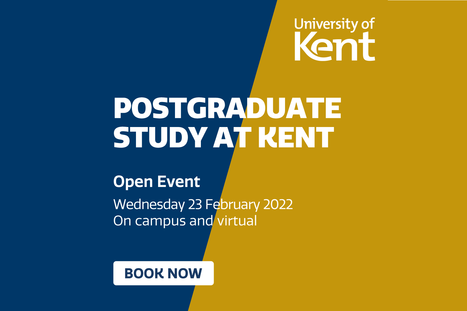 Postgraduate study at Kent. Open Event. Wednesday 23 February 2022. On campus and virtual.