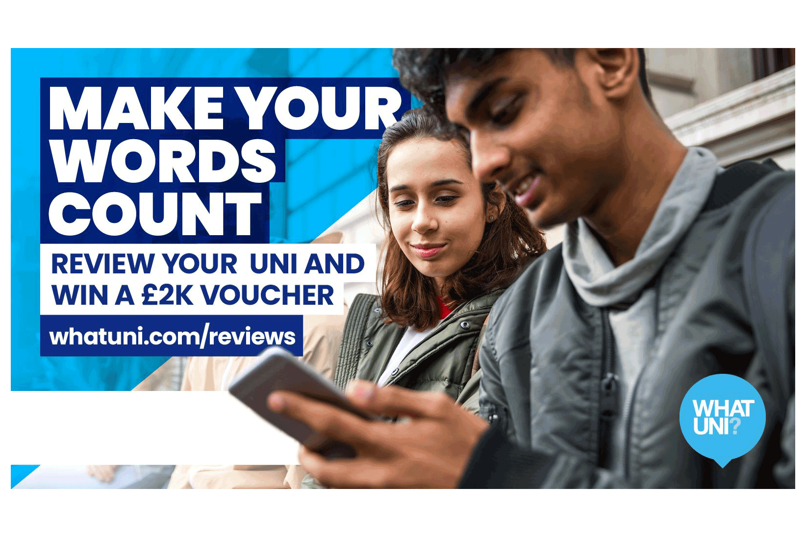 Make your words count. Review your uni and win a £2k voucher. whatuni.com/reviews