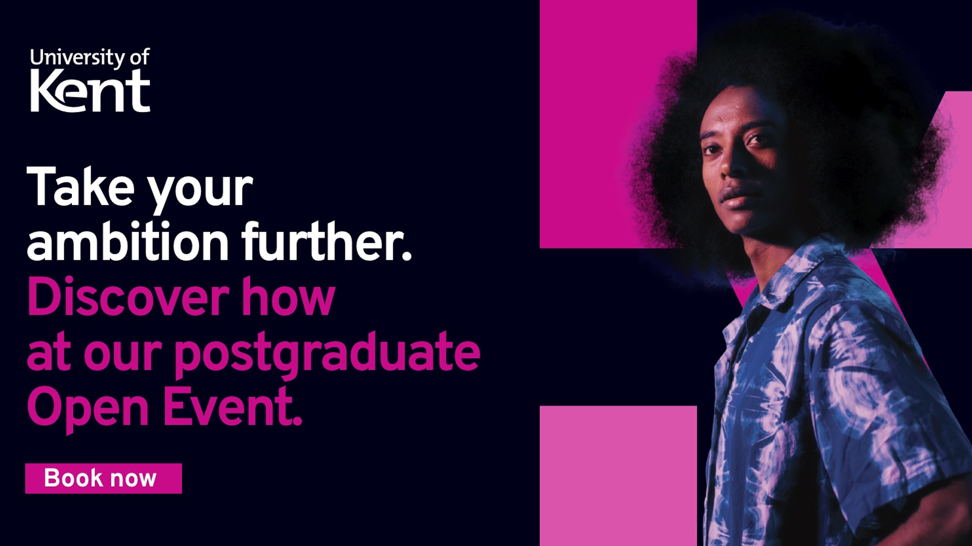 Take your ambition further. Discover how at our Postgraduate Open Event
