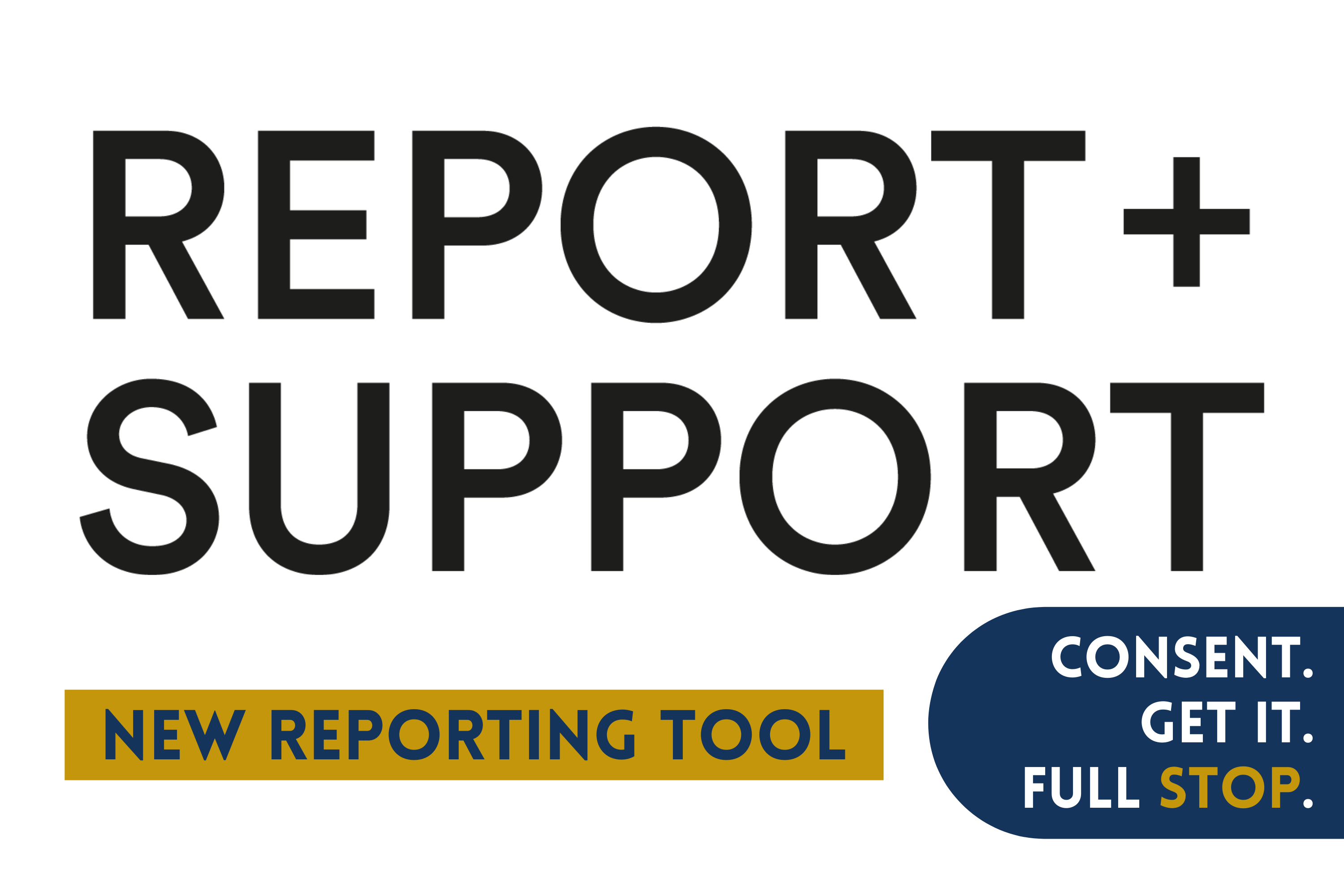 Report and Support logo in black and white, 'New reporting Tool' logo in blue on a yellow background and the 'Consent. Get It. Full Stop.' logo in white and yellow with a blue background.